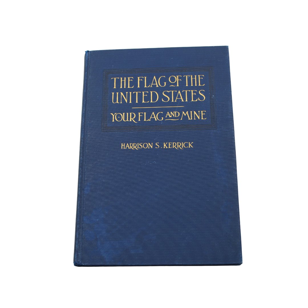 The Flag of the United States: Your Flag and Mine by Harrison S. Kerrick, First Edition, Second Printing, 1925 - The Great Republic